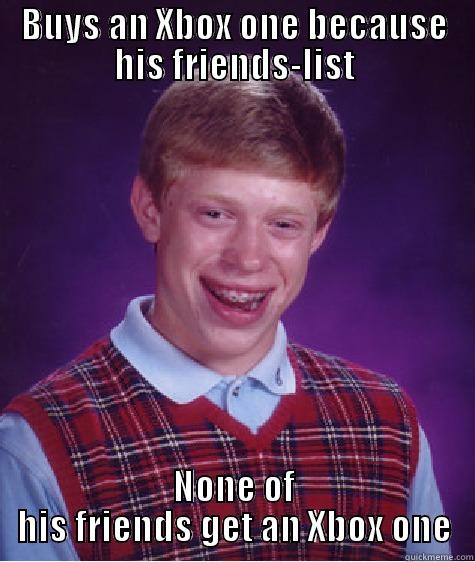 BUYS AN XBOX ONE BECAUSE HIS FRIENDS-LIST NONE OF HIS FRIENDS GET AN XBOX ONE Bad Luck Brian