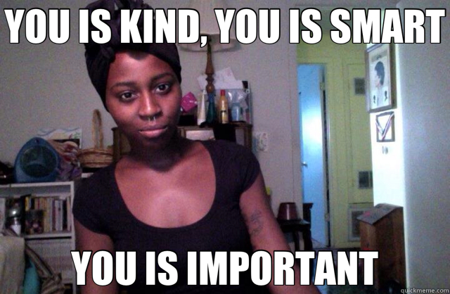 YOU IS KIND, YOU IS SMART YOU IS IMPORTANT - YOU IS KIND, YOU IS SMART YOU IS IMPORTANT  The Help