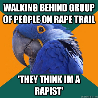 walking behind group of people on rape trail 'they think im a rapist'  Paranoid Parrot