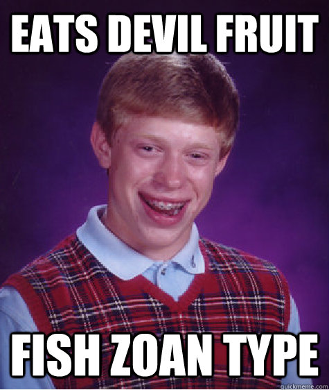 eats devil fruit Fish Zoan type  Bad Luck Brian