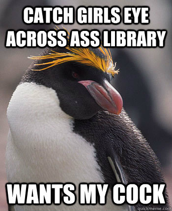 catch girls eye across ass library Wants my cock  Socially Overconfident Penguin