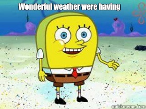 Wonderful weather were having - Wonderful weather were having  Spongebob normal pants