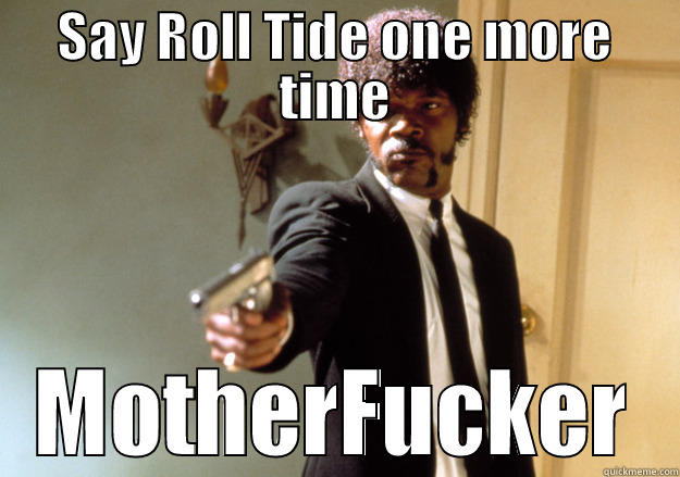 SAY ROLL TIDE ONE MORE TIME MOTHERFUCKER Samuel L Jackson