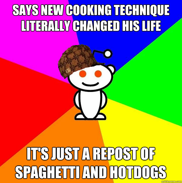Says new cooking technique literally changed his life It's just a repost of spaghetti and hotdogs  Scumbag Redditor