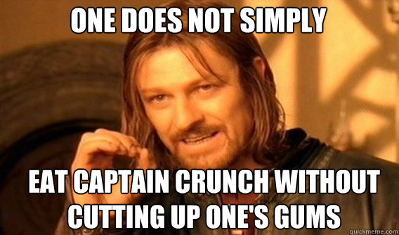 One does not simply Eat captain crunch without cutting up one's gums - One does not simply Eat captain crunch without cutting up one's gums  Boromirmod