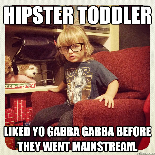 Hipster Toddler Liked Yo Gabba Gabba before they went mainstream.   