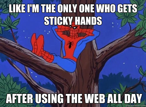 Like I'm the only one who gets sticky hands  after using the web all day  Spider man