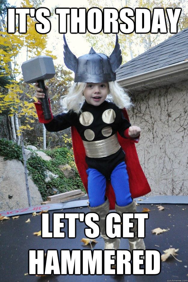 It's thorsday let's get hammered  