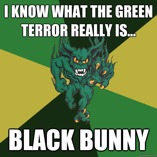 I know what the green terror really is... black bunny  Green Terror