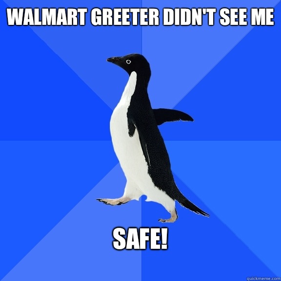 Walmart greeter didn't see me  Safe!   Socially Awkward Penguin