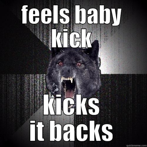 FEELS BABY KICK KICKS IT BACKS Insanity Wolf