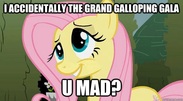 I accidentally the grand galloping gala U mad? - I accidentally the grand galloping gala U mad?  Trolling Fluttershy