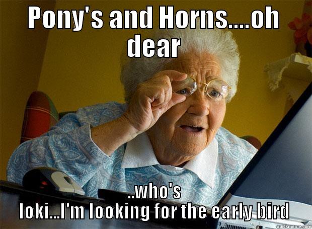 PONY'S AND HORNS....OH DEAR ..WHO'S LOKI...I'M LOOKING FOR THE EARLY BIRD Grandma finds the Internet
