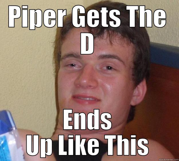 PIPER GETS THE D ENDS UP LIKE THIS 10 Guy