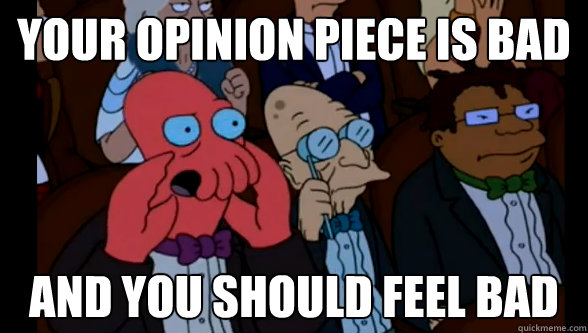 Your opinion piece is bad and you should feel bad  