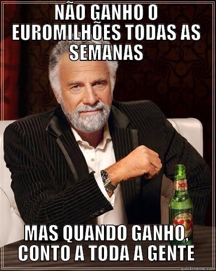 NÃO GANHO O EUROMILHÕES TODAS AS SEMANAS MAS QUANDO GANHO, CONTO A TODA A GENTE The Most Interesting Man In The World