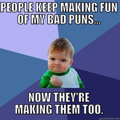 PEOPLE KEEP MAKING FUN OF MY BAD PUNS... NOW THEY'RE MAKING THEM TOO. Success Kid