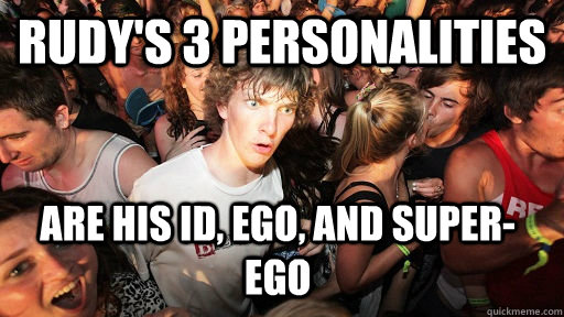 Rudy's 3 personalities Are his id, ego, and super-ego   Sudden Clarity Clarence