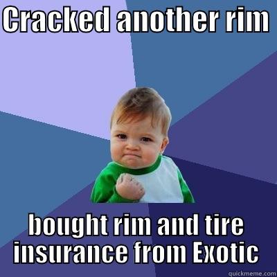 CRACKED ANOTHER RIM  BOUGHT RIM AND TIRE INSURANCE FROM EXOTIC Success Kid