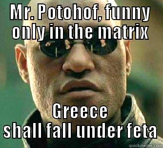 MR. POTOHOF, FUNNY ONLY IN THE MATRIX GREECE SHALL FALL UNDER FETA Matrix Morpheus