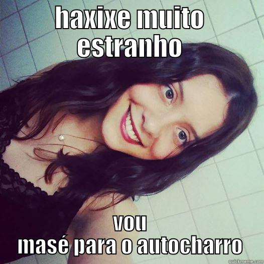 HAXIXE MUITO ESTRANHO VOU MASÉ PARA O AUTOCHARRO Misc