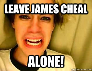 LEAVE JAMES CHEAL alone! - LEAVE JAMES CHEAL alone!  leave britney alone
