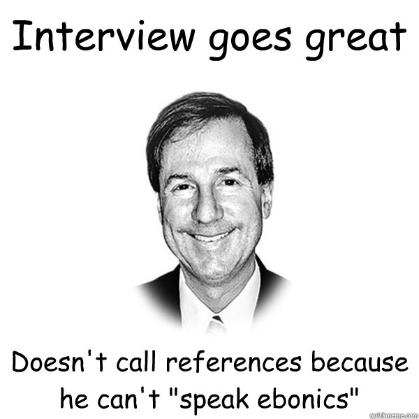 Interview goes great Doesn't call references because he can't 
