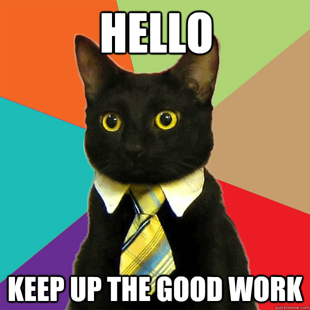 Hello Keep up the good work  Business Cat