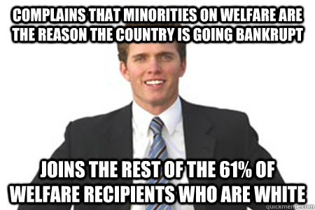 complains that minorities on welfare are the reason the country is going bankrupt joins the rest of the 61% of welfare recipients who are white  