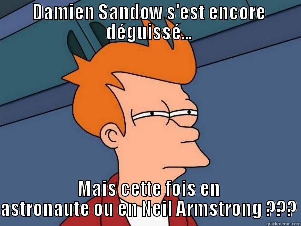 DAMIEN SANDOW S'EST ENCORE DÉGUISSÉ... MAIS CETTE FOIS EN ASTRONAUTE OU EN NEIL ARMSTRONG ??? Futurama Fry