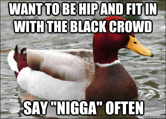 want to be hip and fit in with the black crowd say 
