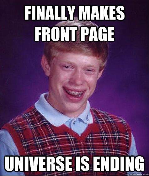 Finally makes front page Universe is ending - Finally makes front page Universe is ending  Misc