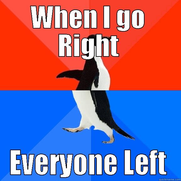 right right - WHEN I GO RIGHT EVERYONE LEFT Socially Awesome Awkward Penguin