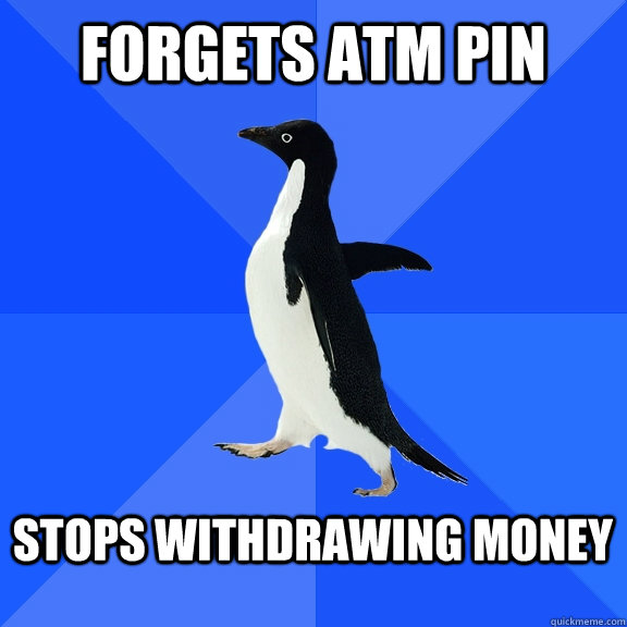 Forgets atm PIN  stops withdrawing money  Socially Awkward Penguin