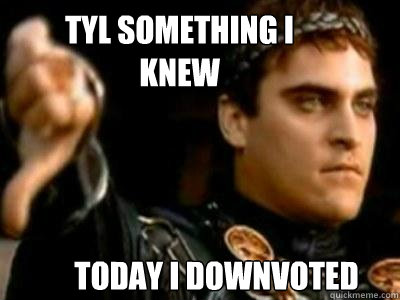 TYL something I knew Today I downvoted  Downvoting Roman