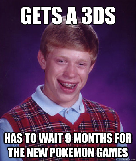 Gets a 3DS Has to wait 9 months for the new pokemon games  Bad Luck Brian