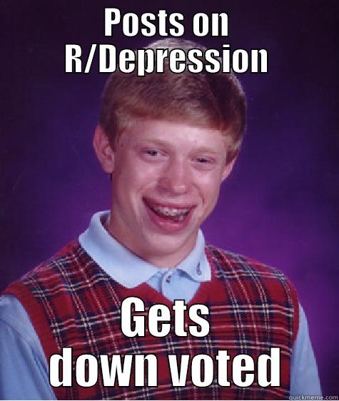 POSTS ON R/DEPRESSION GETS DOWN VOTED Bad Luck Brian