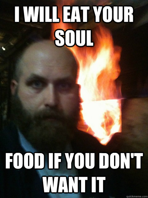 I will eat your soul food if you don't want it  Mistaken Satan