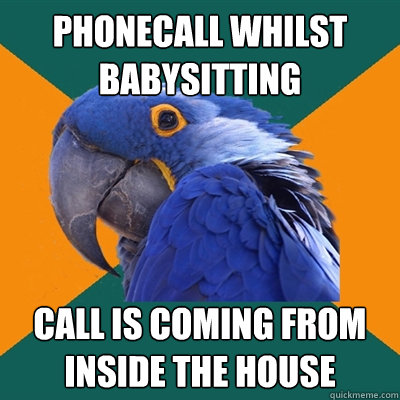 Phonecall whilst babysitting Call is coming from inside the house  Paranoid Parrot