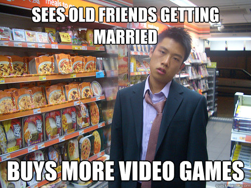 sees old friends getting married buys more video games  Disenchanted Young Professional
