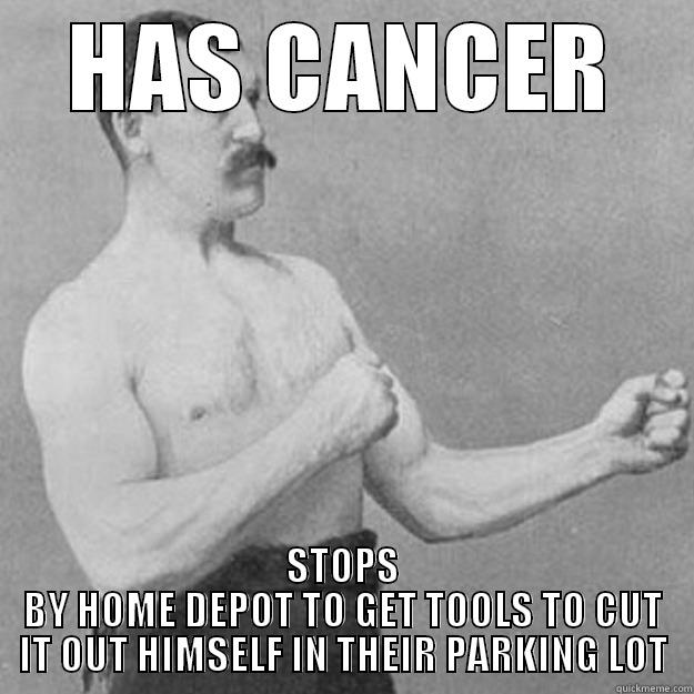 HAS CANCER STOPS BY HOME DEPOT TO GET TOOLS TO CUT IT OUT HIMSELF IN THEIR PARKING LOT overly manly man