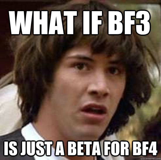 what if bf3 is just a beta for bf4 - what if bf3 is just a beta for bf4  conspiracy keanu