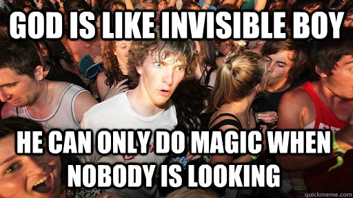 god is like invisible boy he can only do magic when nobody is looking  Sudden Clarity Clarence