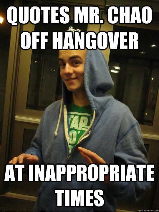 Quotes mr. chao off hangover at inappropriate times - Quotes mr. chao off hangover at inappropriate times  Misc