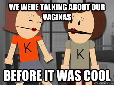 We were talking about our vaginas Before it was cool  