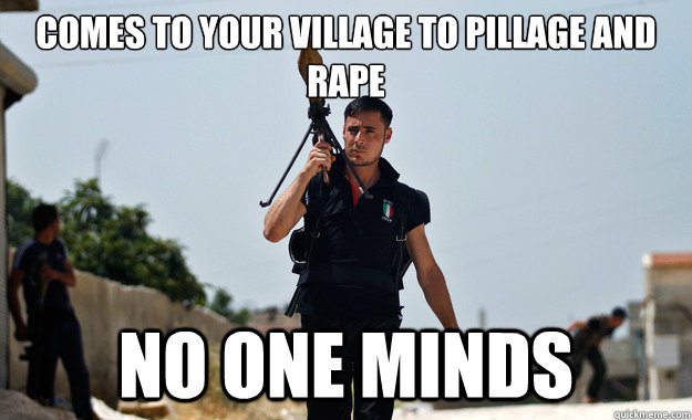 Comes to your village to pillage and rape No one minds - Comes to your village to pillage and rape No one minds  Ridiculously Photogenic Syrian Fighter