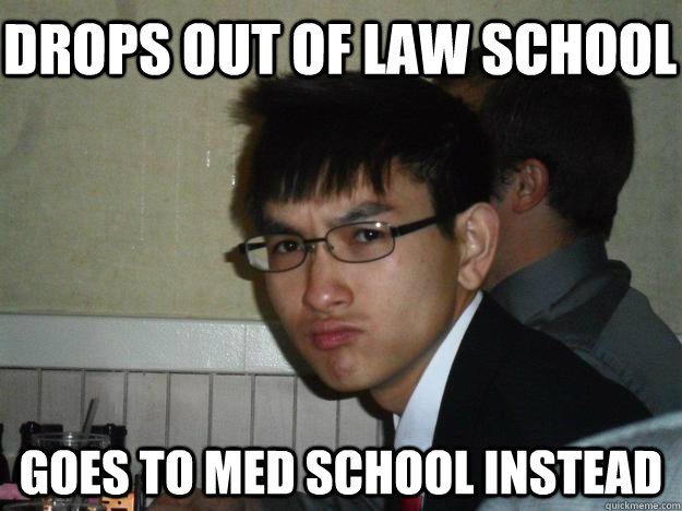 drops out of law school goes to med school instead  Rebellious Asian