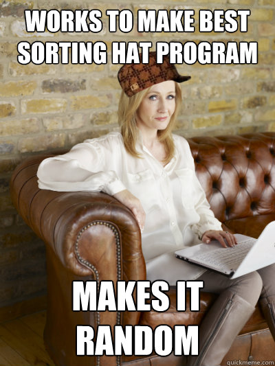 works to make best sorting hat program makes it random - works to make best sorting hat program makes it random  Scumbag JK Rowling