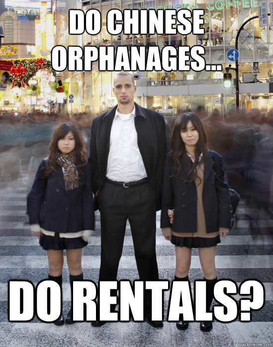 Do Chinese orphanages... do rentals?  Gaijin