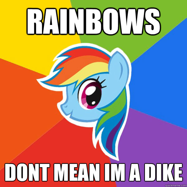 Rainbows dont mean im a dike  Rainbow Dash